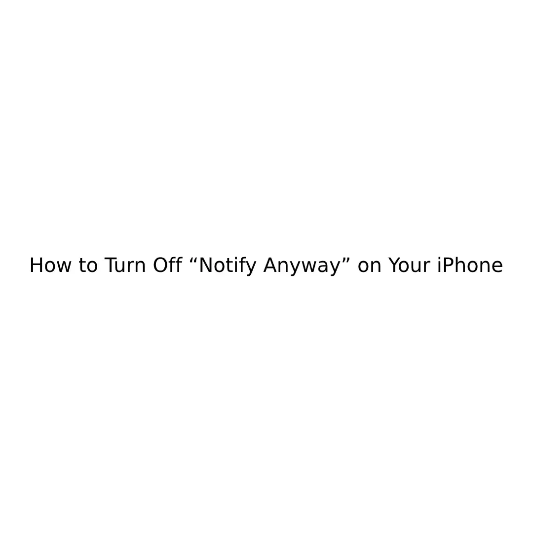 How to Turn Off “Notify Anyway” on Your iPhone