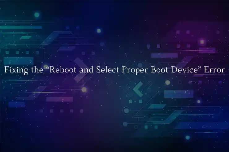 Fixing the “Reboot and Select Proper Boot Device” Error